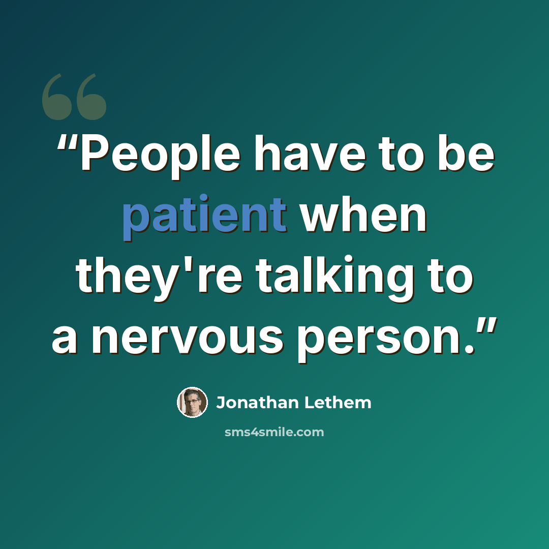 “People have to be patient when they're talking to a nervous person.” quote by Jonathan Lethem