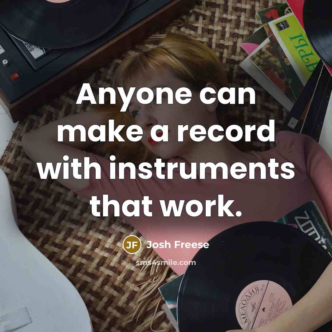 “Anyone can make a record with instruments that work.” quote by Josh Freese