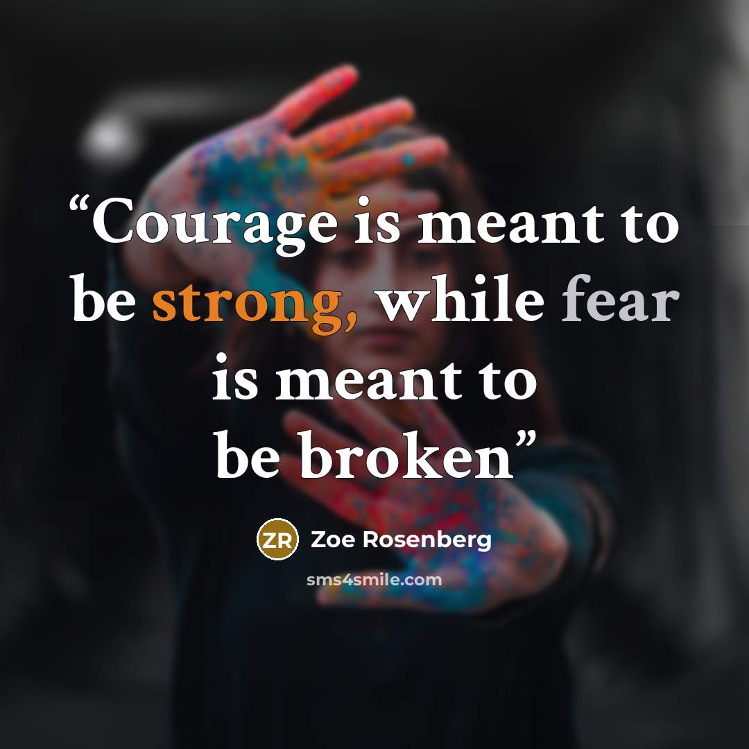 “Courage is meant to be strong, while fear is meant to be broken” quote by Zoe Rosenberg