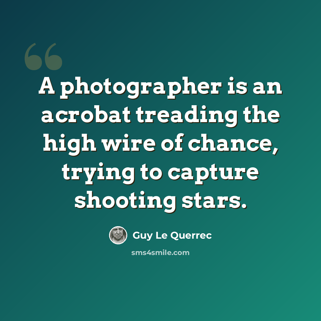 “A photographer is an acrobat treading the high wire of chance, trying to capture shooting stars.” quote by Guy Le Querrec