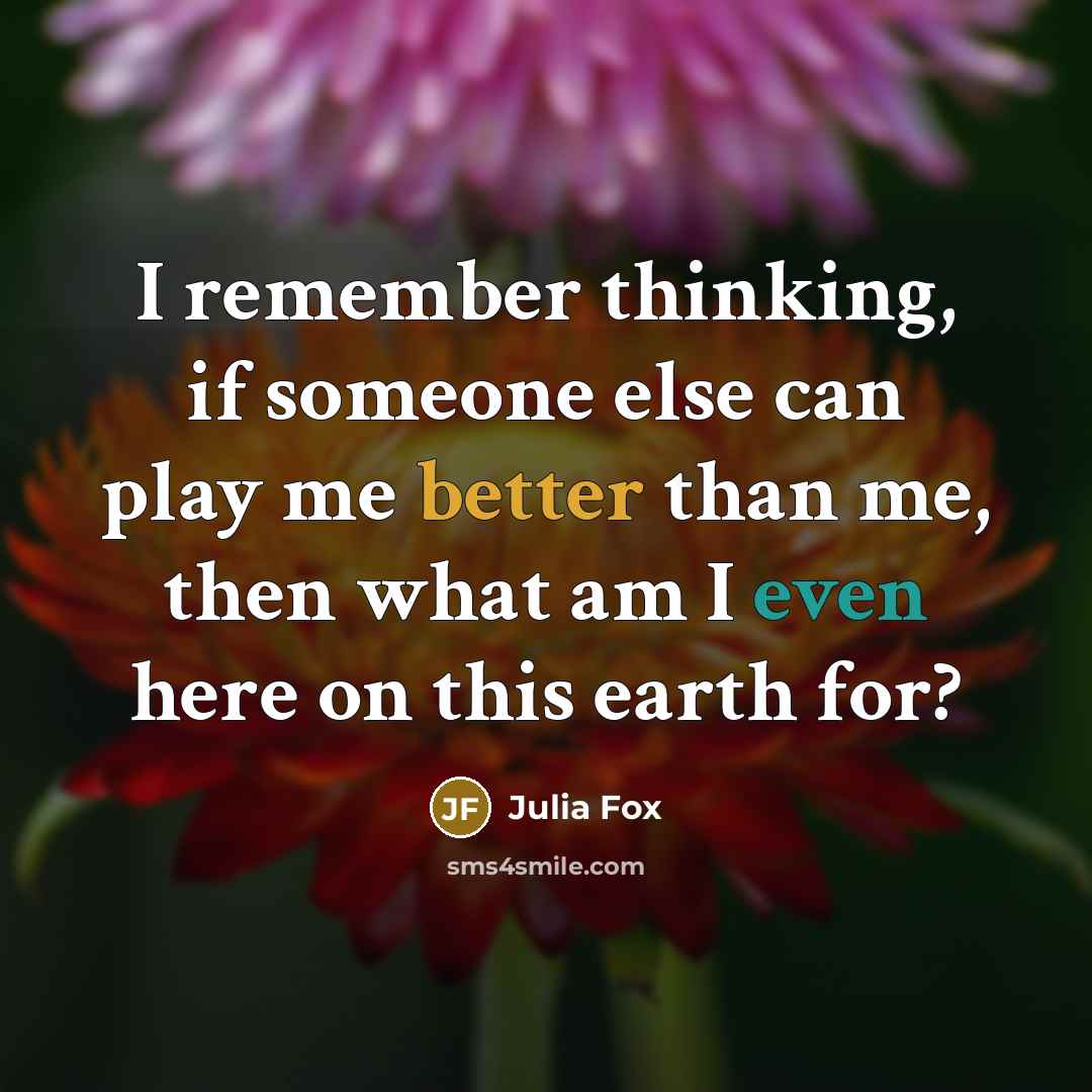 “I remember thinking, if someone else can play me better than me, then what am I even here on this earth for?” quote by Julia Fox