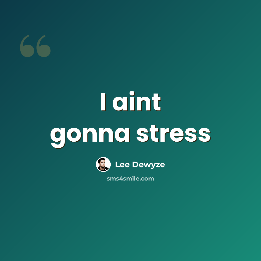 “I aint gonna stress” quote by Lee Dewyze