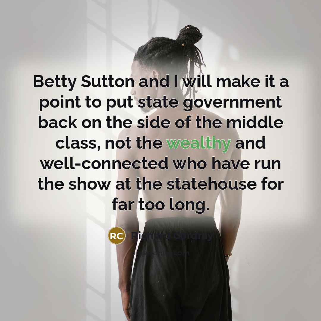 “Betty Sutton and I will make it a point to put state government back on the side of the middle class, not the wealthy and well-connected who have run the show at the statehouse for far too long.” quote by Richard Cordray