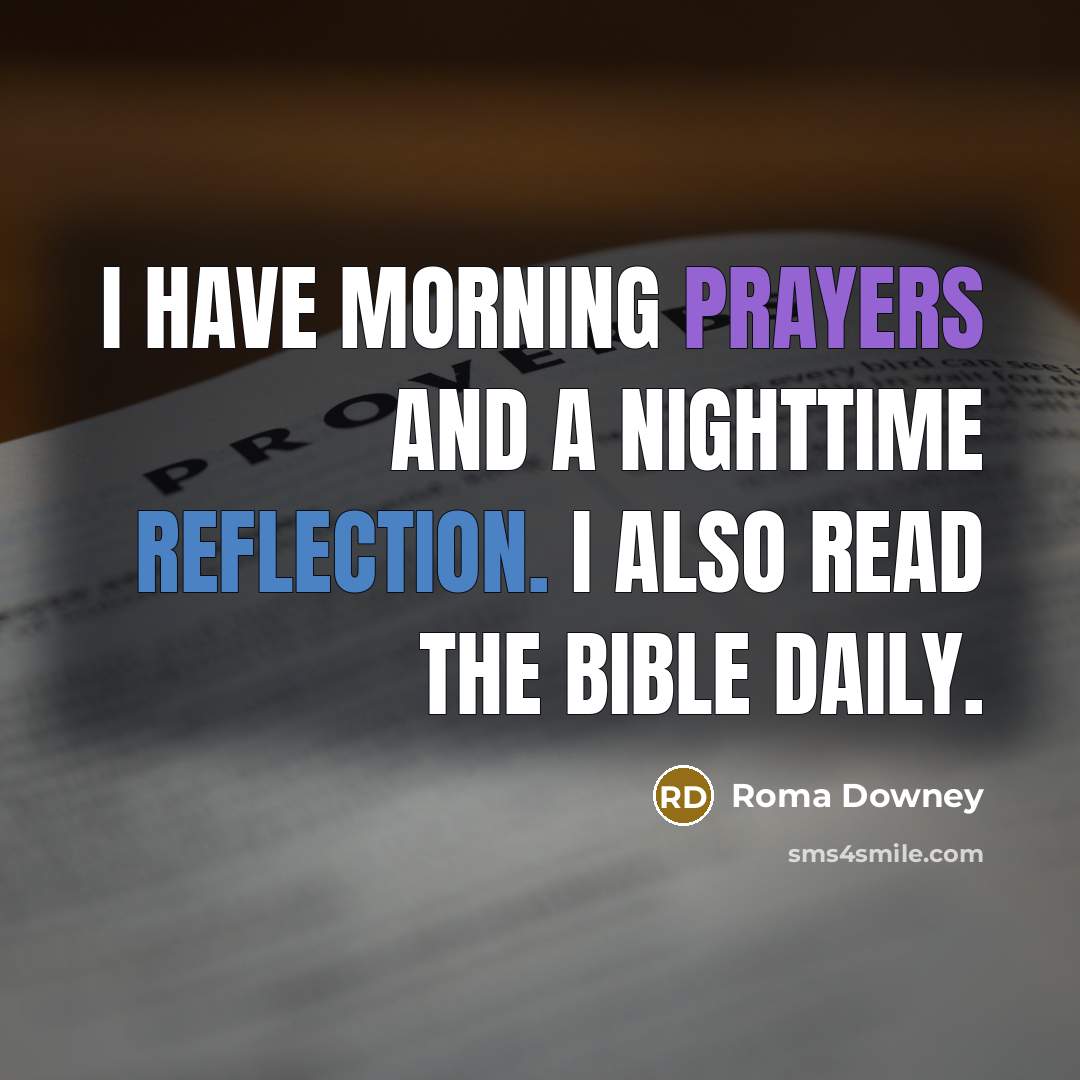 “I have morning prayers and a nighttime reflection. I also read the Bible daily.” quote by Roma Downey
