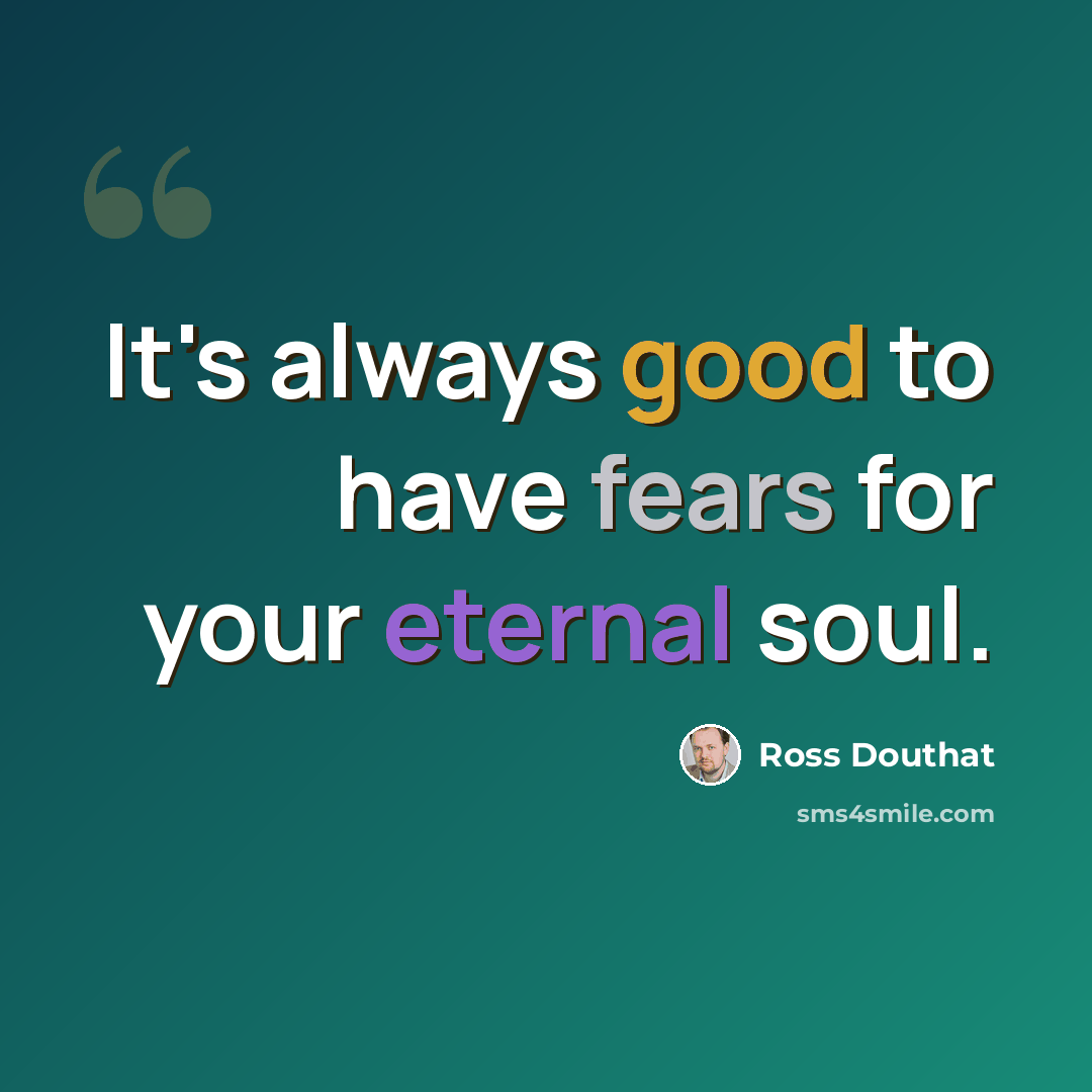 “It's always good to have fears for your eternal soul.” quote by Ross Douthat