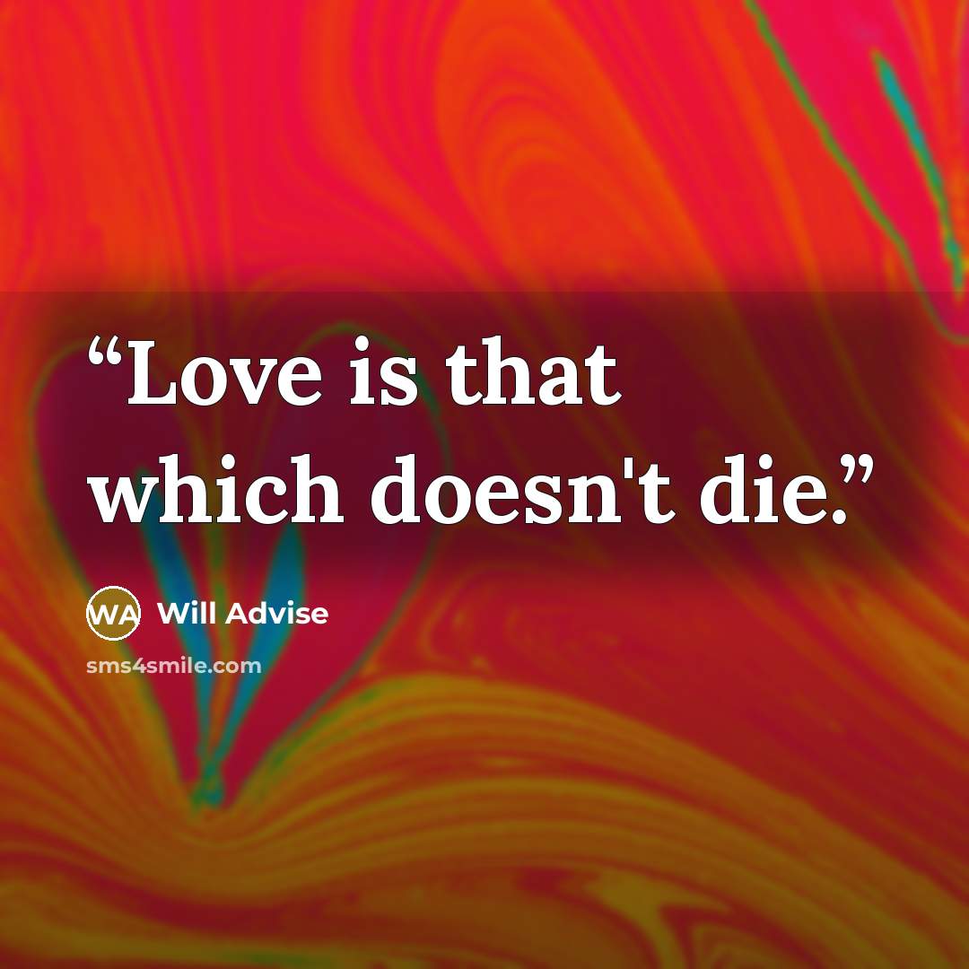 “Love is that which doesn't die.” quote by Will Advise