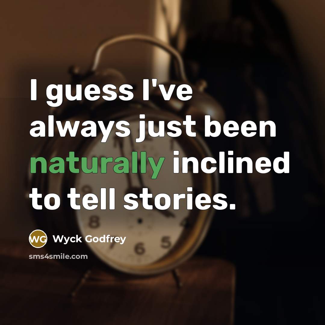 “I guess I've always just been naturally inclined to tell stories.” quote by Wyck Godfrey