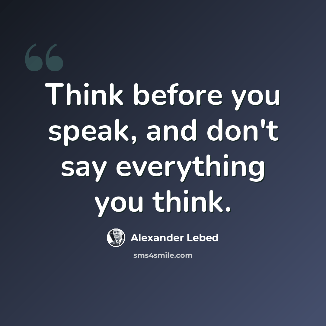 “Think before you speak, and don't say everything you think.” quote by Alexander Lebed