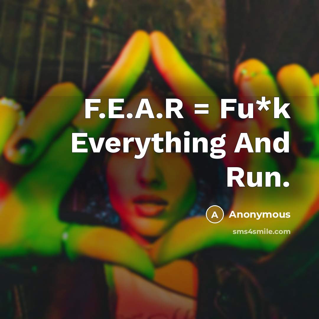 “F.E.A.R = Fu*k Everything And Run.” quote by Anonymous