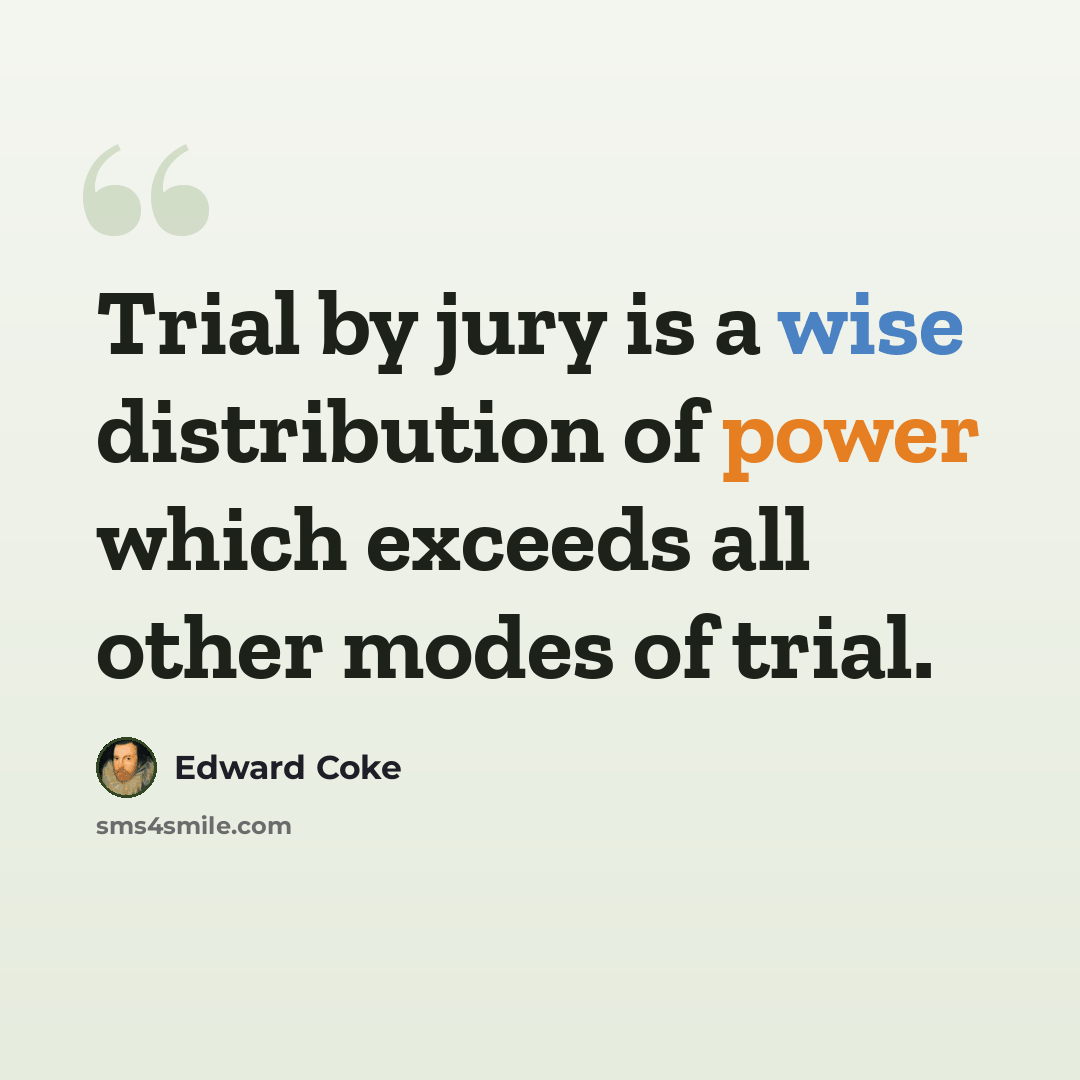 “Trial by jury is a wise distribution of power which exceeds all other modes of trial.” quote by Edward Coke
