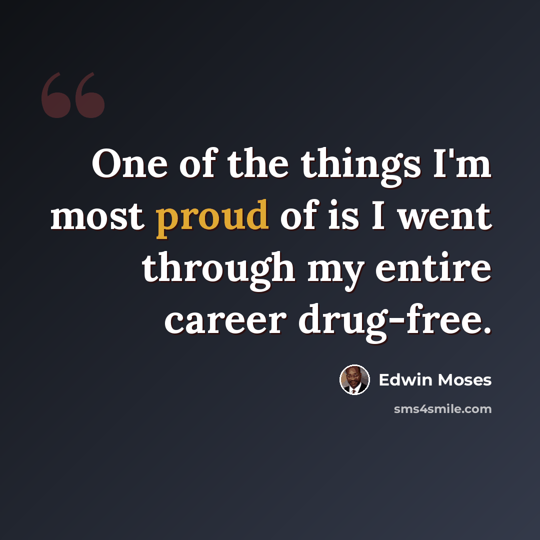 “One of the things I'm most proud of is I went through my entire career drug-free.” quote by Edwin Moses