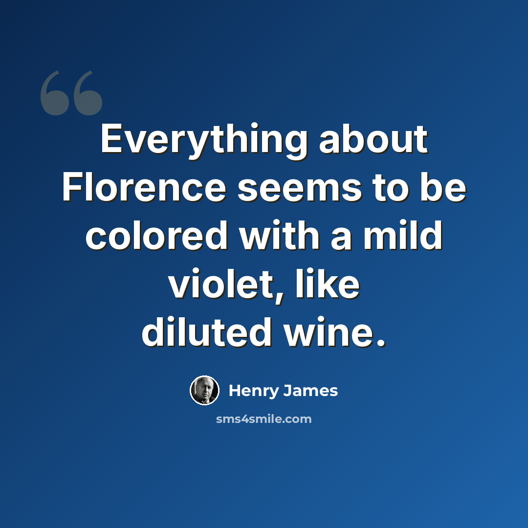 “Everything about Florence seems to be colored with a mild violet, like diluted wine.” quote by Henry James