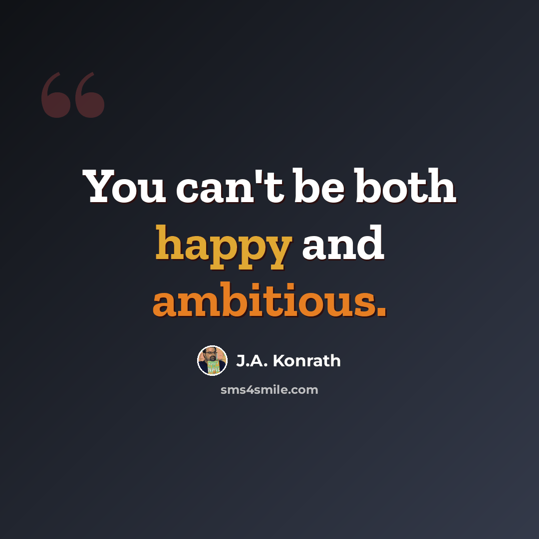 “You can't be both happy and ambitious.” quote by J.A. Konrath