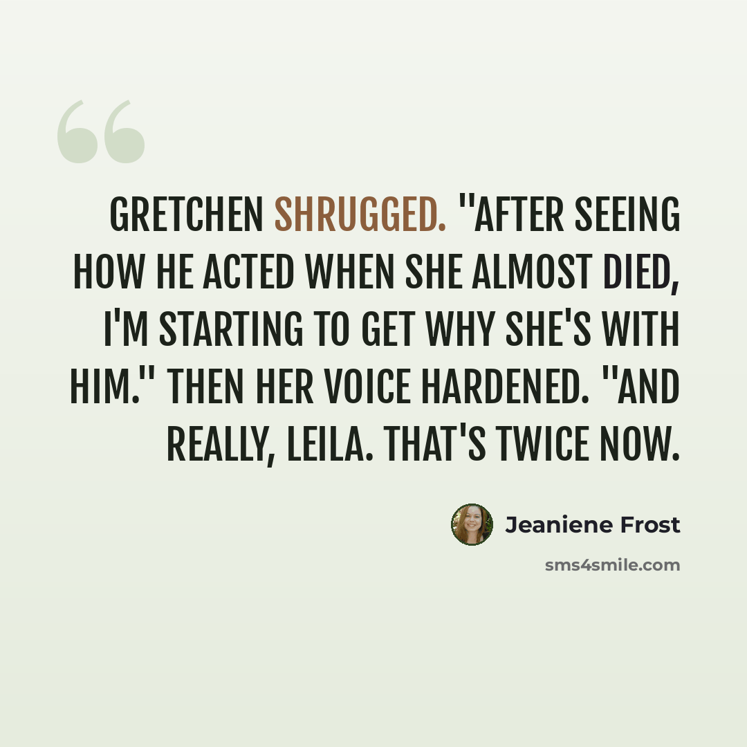 “Gretchen shrugged. "After seeing how he acted when she almost died, I'm starting to get why she's with him." Then her voice hardened. "And really, Leila. That's twice now.” quote by Jeaniene Frost