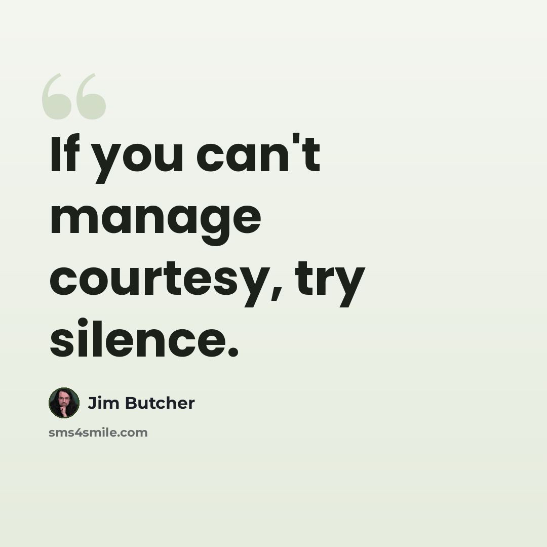 “If you can't manage courtesy, try silence.” quote by Jim Butcher
