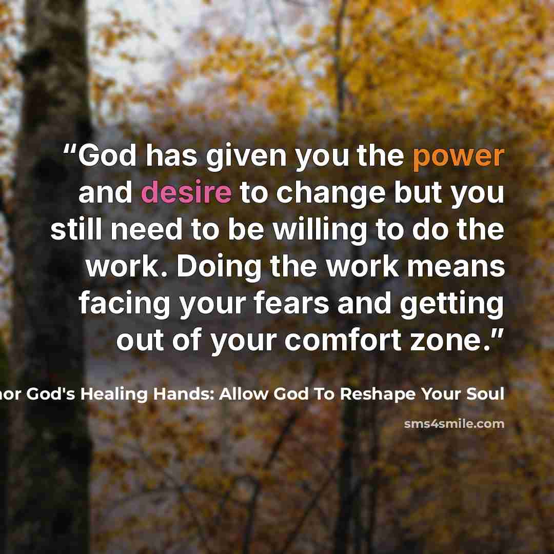 “God has given you the power and desire to change but you still need to be willing to do the work. Doing the work means facing your fears and getting out of your comfort zone.” quote by Michael Barbarulo: Author God's Healing Hands: Allow God To Reshape Your Soul