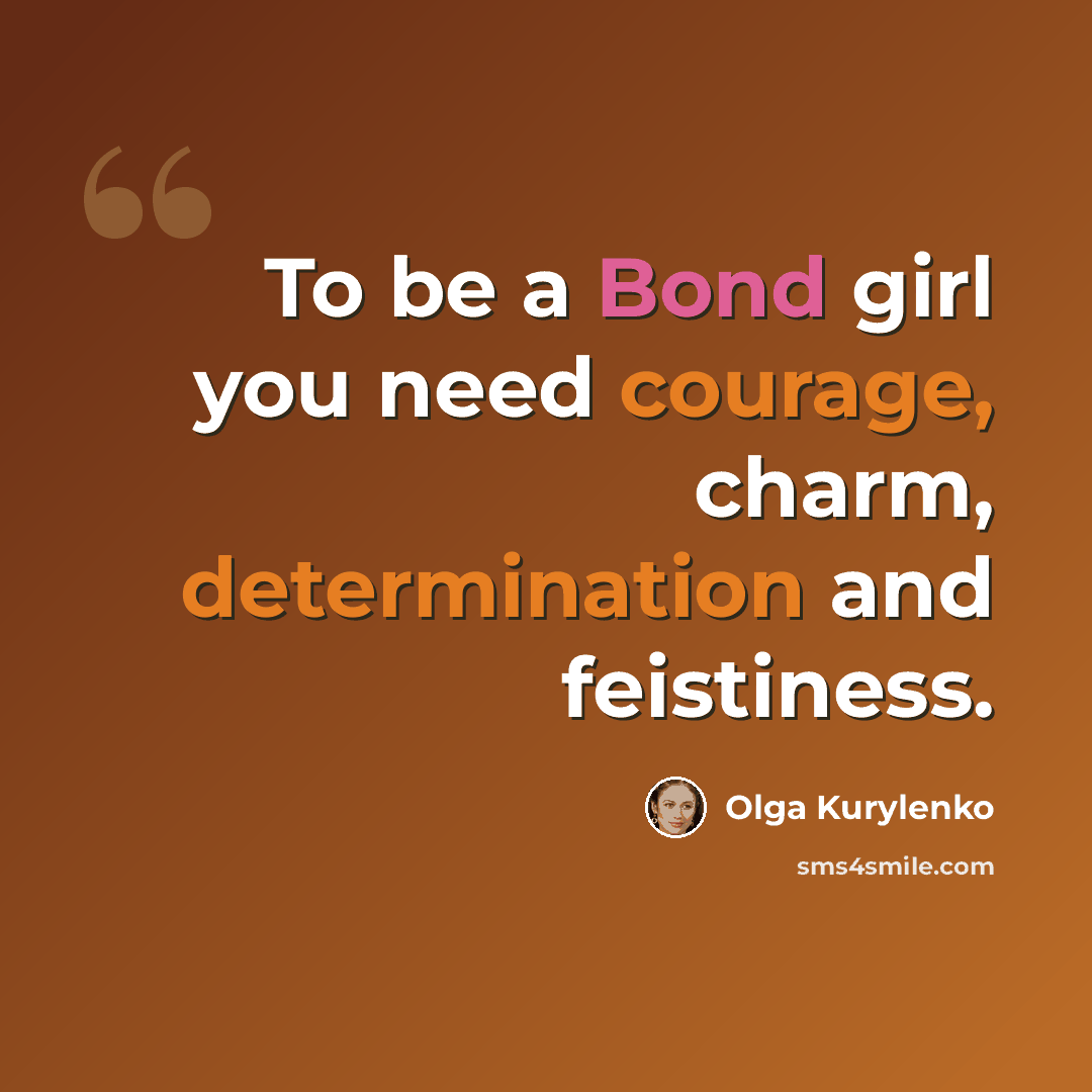 “To be a Bond girl you need courage, charm, determination and feistiness.” quote by Olga Kurylenko