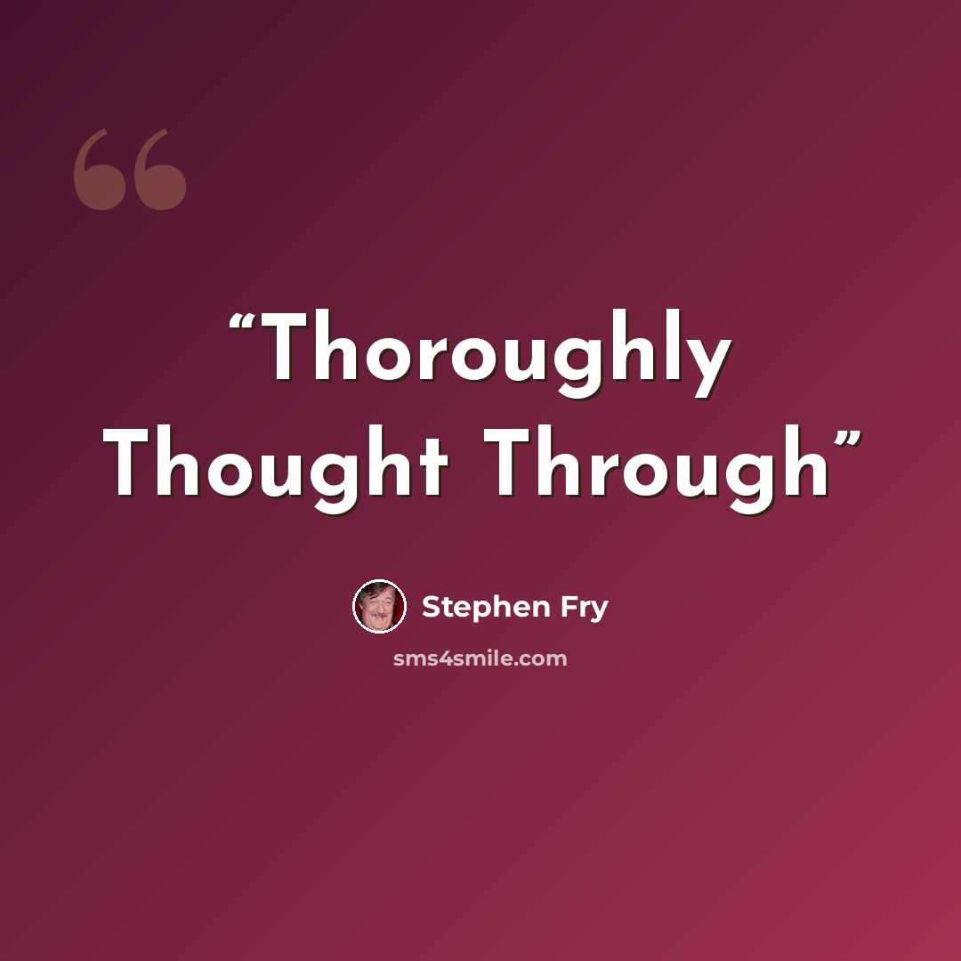“Thoroughly Thought Through” quote by Stephen Fry
