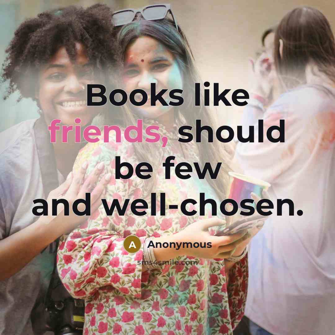“Books like friends, should be few and well-chosen.” quote by Anonymous