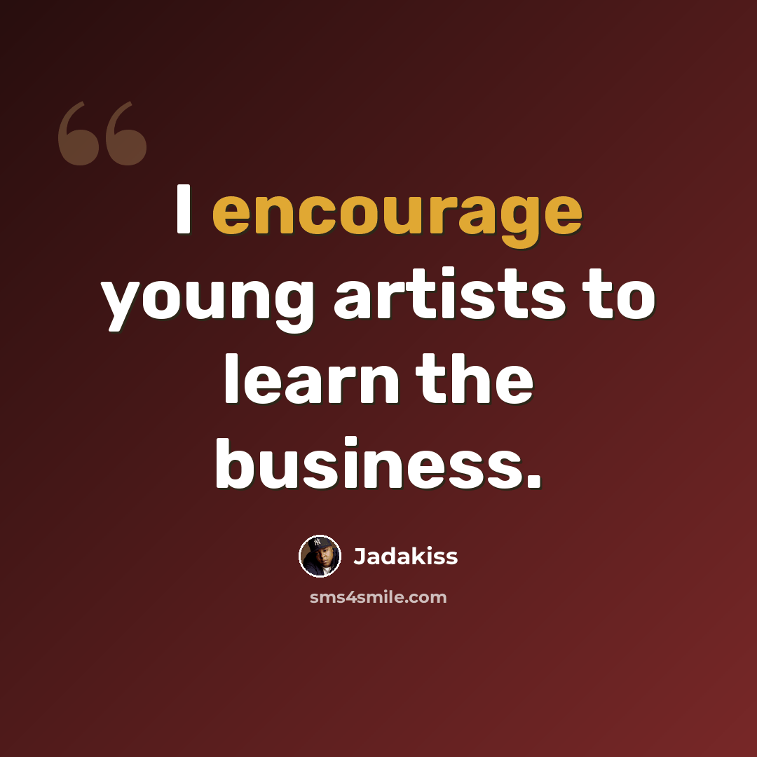 “I encourage young artists to learn the business.” quote by Jadakiss