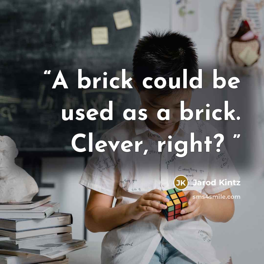 “A brick could be used as a brick. Clever, right?” quote by Jarod Kintz