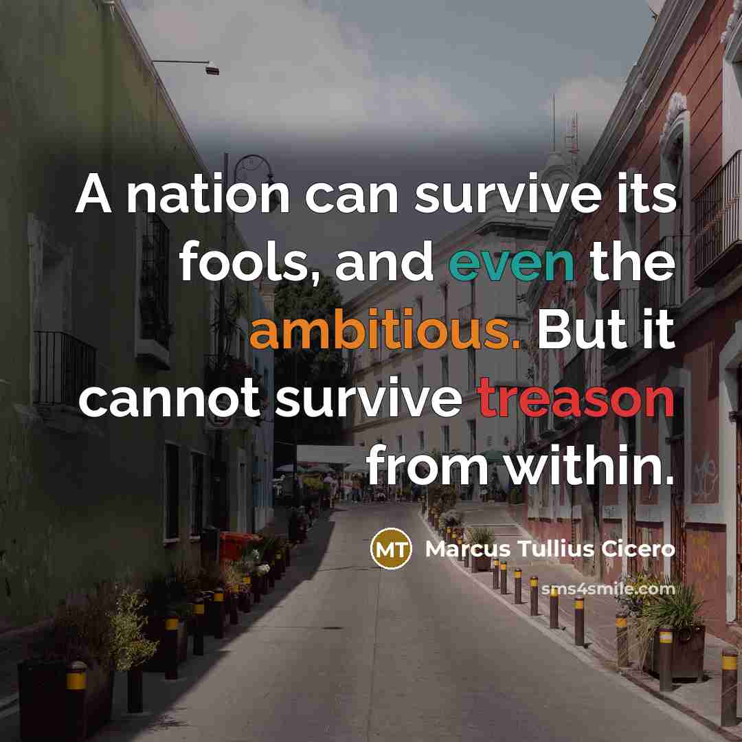 “A nation can survive its fools, and even the ambitious. But it cannot survive treason from within.” quote by Marcus Tullius Cicero