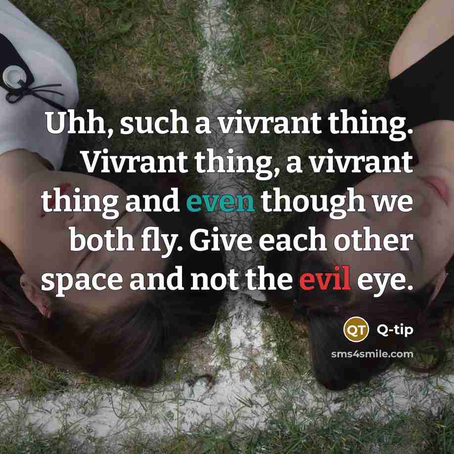“Uhh, such a vivrant thing. Vivrant thing, a vivrant thing and even though we both fly. Give each other space and not the evil eye.” quote by Q-tip