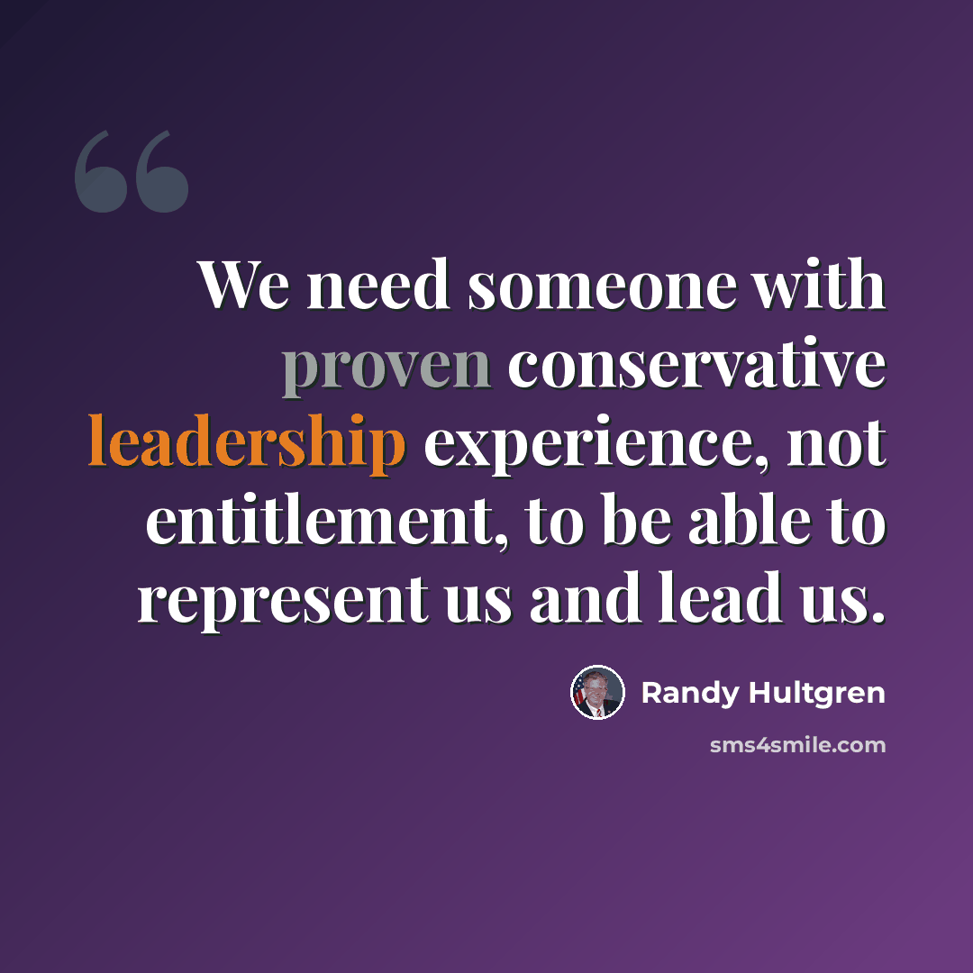 “We need someone with proven conservative leadership experience, not entitlement, to be able to represent us and lead us.” quote by Randy Hultgren