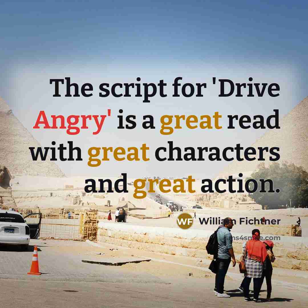 “The script for 'Drive Angry' is a great read with great characters and great action.” quote by William Fichtner