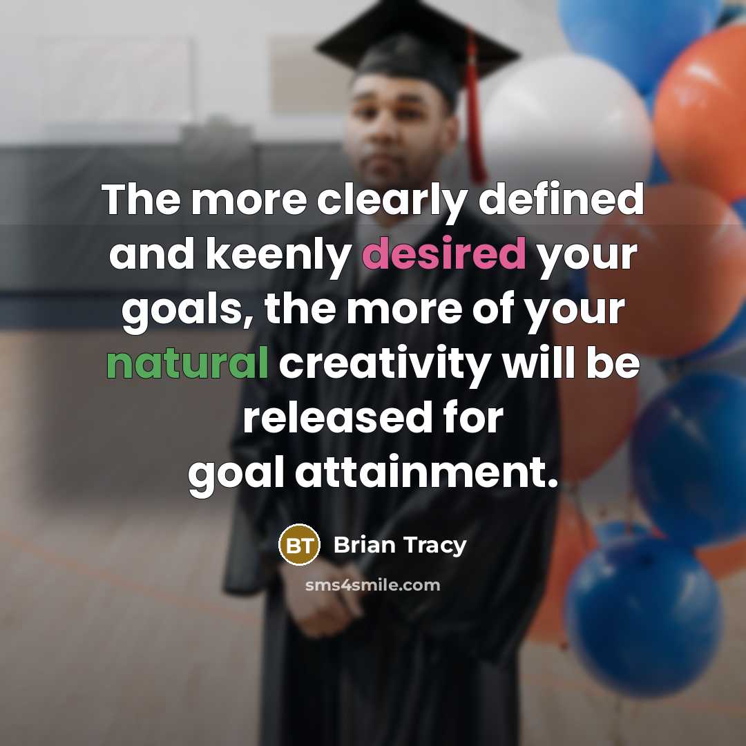 “The more clearly defined and keenly desired your goals, the more of your natural creativity will be released for goal attainment.” quote by Brian Tracy