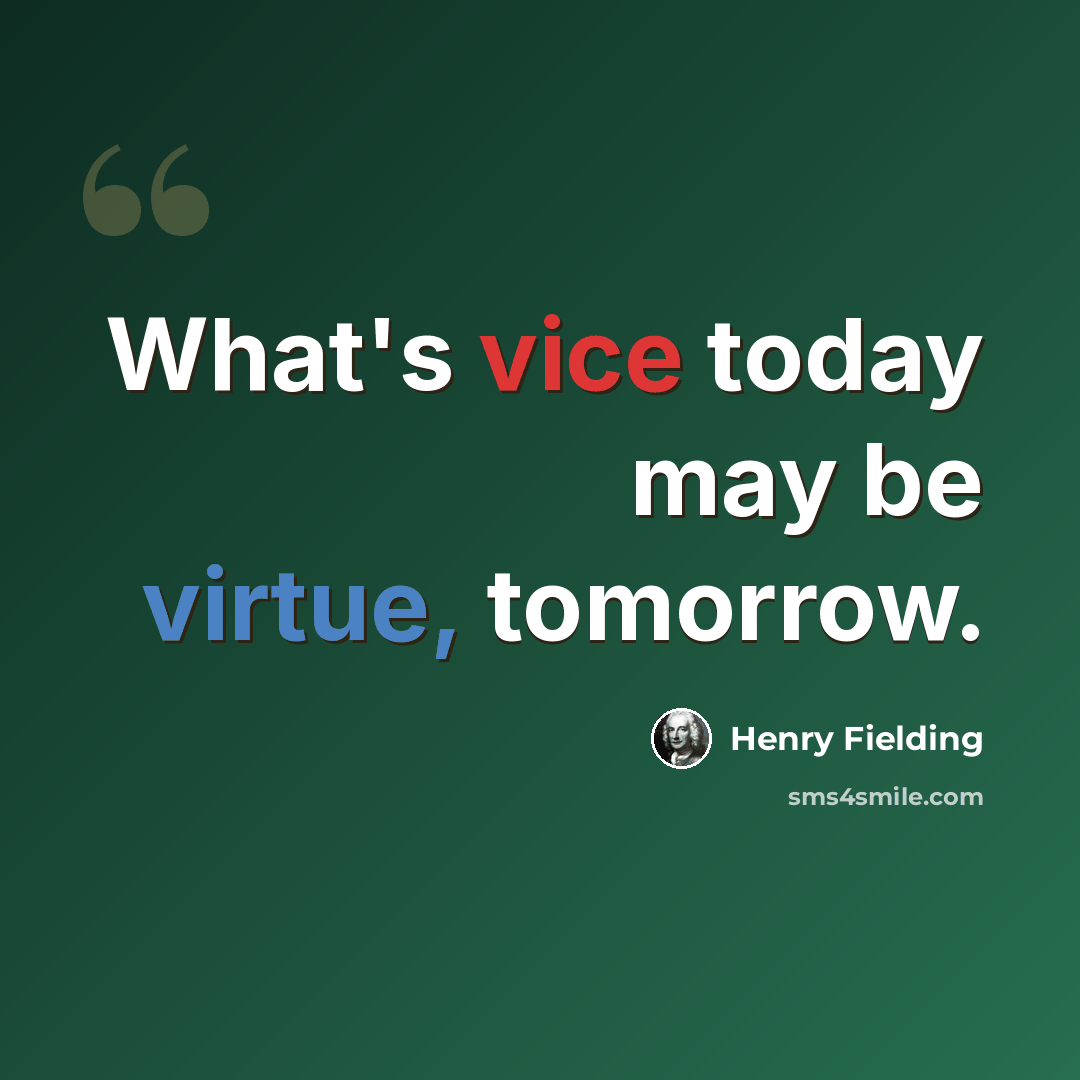 “What's vice today may be virtue, tomorrow.” quote by Henry Fielding