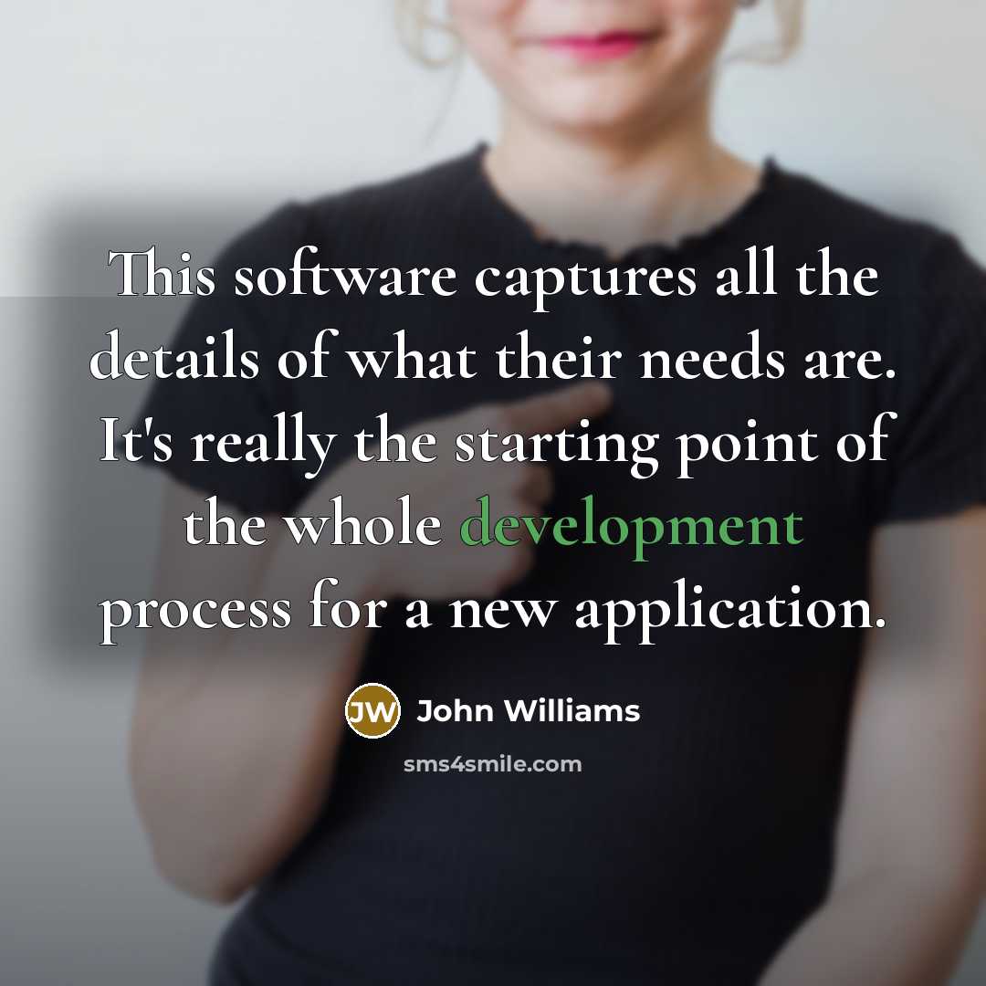 “This software captures all the details of what their needs are. It's really the starting point of the whole development process for a new application.” quote by John Williams