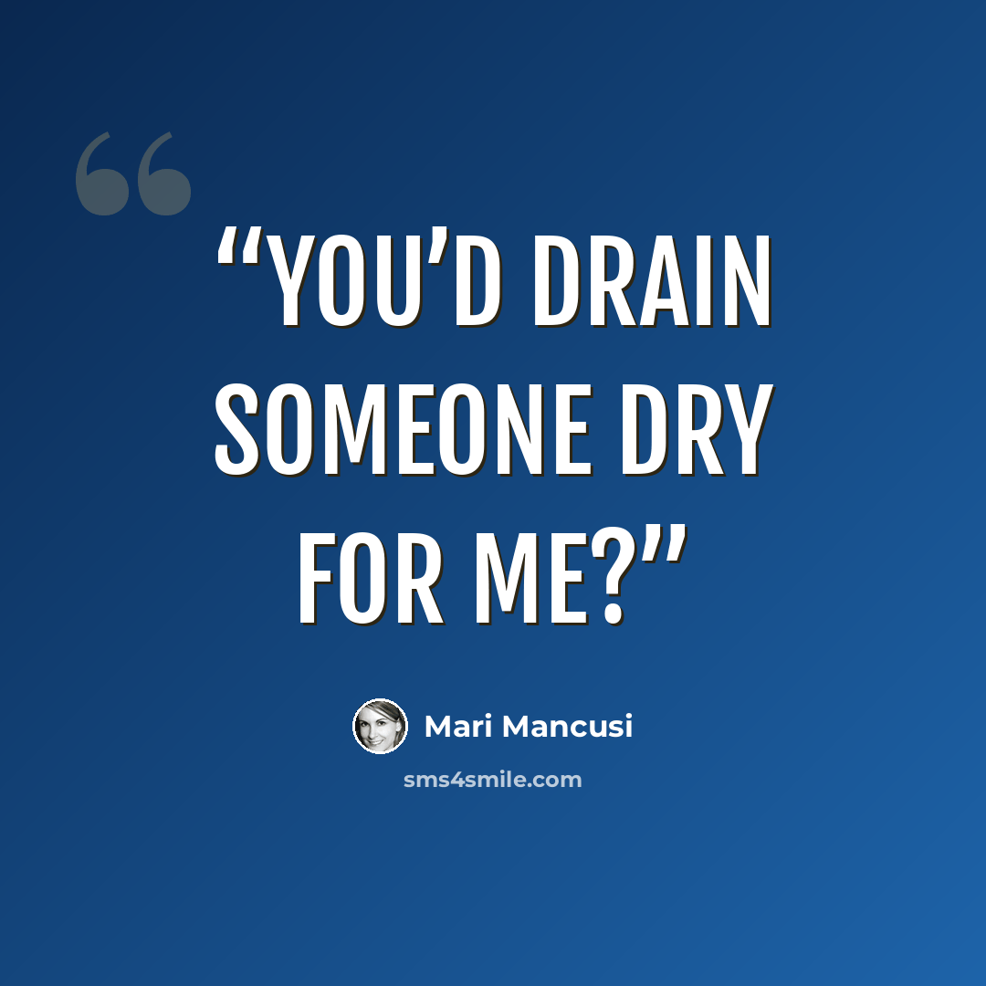 “You’d drain someone dry for me?” quote by Mari Mancusi