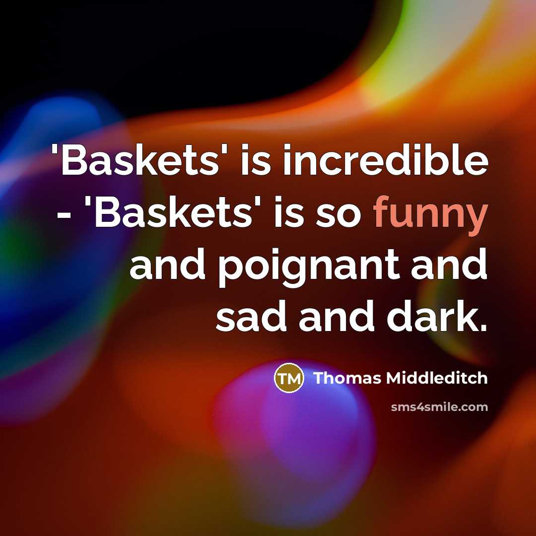 “'Baskets' is incredible - 'Baskets' is so funny and poignant and sad and dark.” quote by Thomas Middleditch