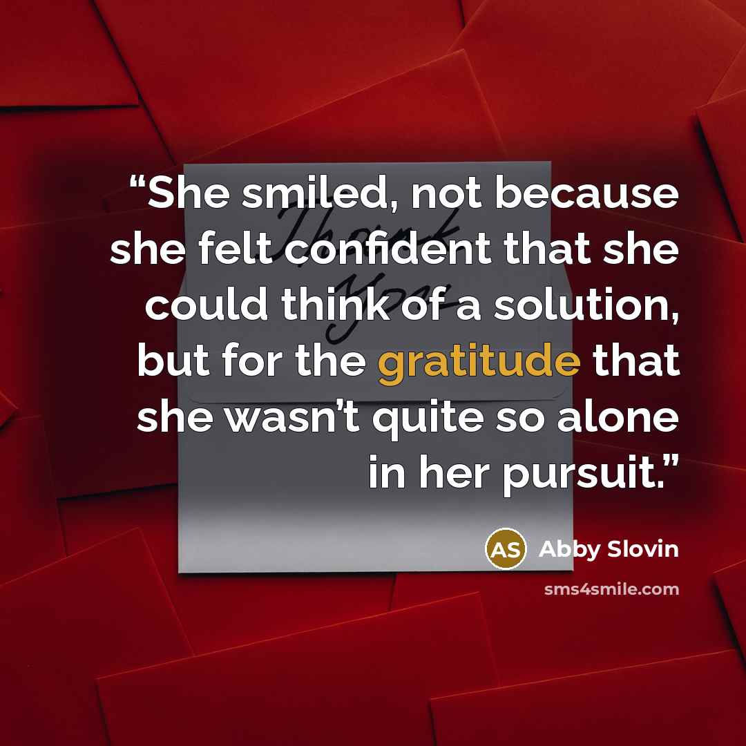 “She smiled, not because she felt confident that she could think of a solution, but for the gratitude that she wasn’t quite so alone in her pursuit.” quote by Abby Slovin