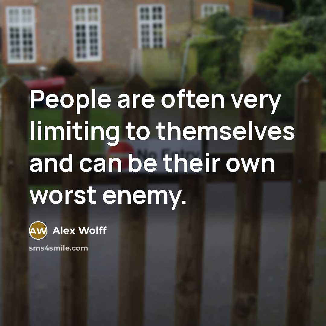 “People are often very limiting to themselves and can be their own worst enemy.” quote by Alex Wolff