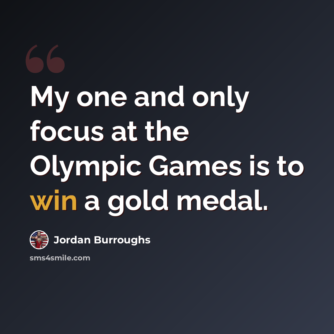 “My one and only focus at the Olympic Games is to win a gold medal.” quote by Jordan Burroughs