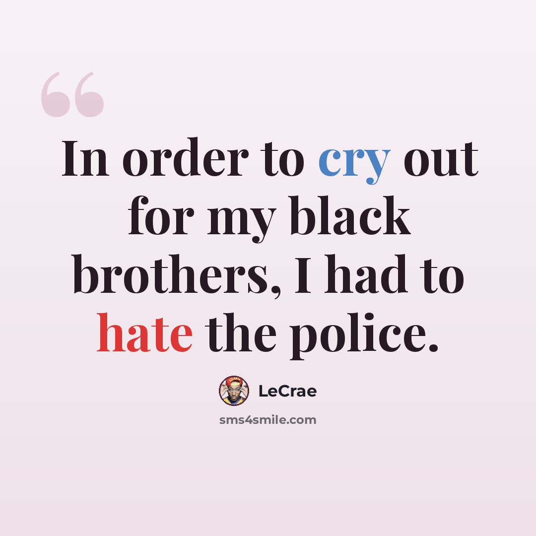 “In order to cry out for my black brothers, I had to hate the police.” quote by Lecrae