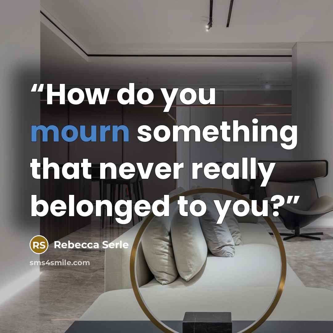 “How do you mourn something that never really belonged to you?” quote by Rebecca Serle
