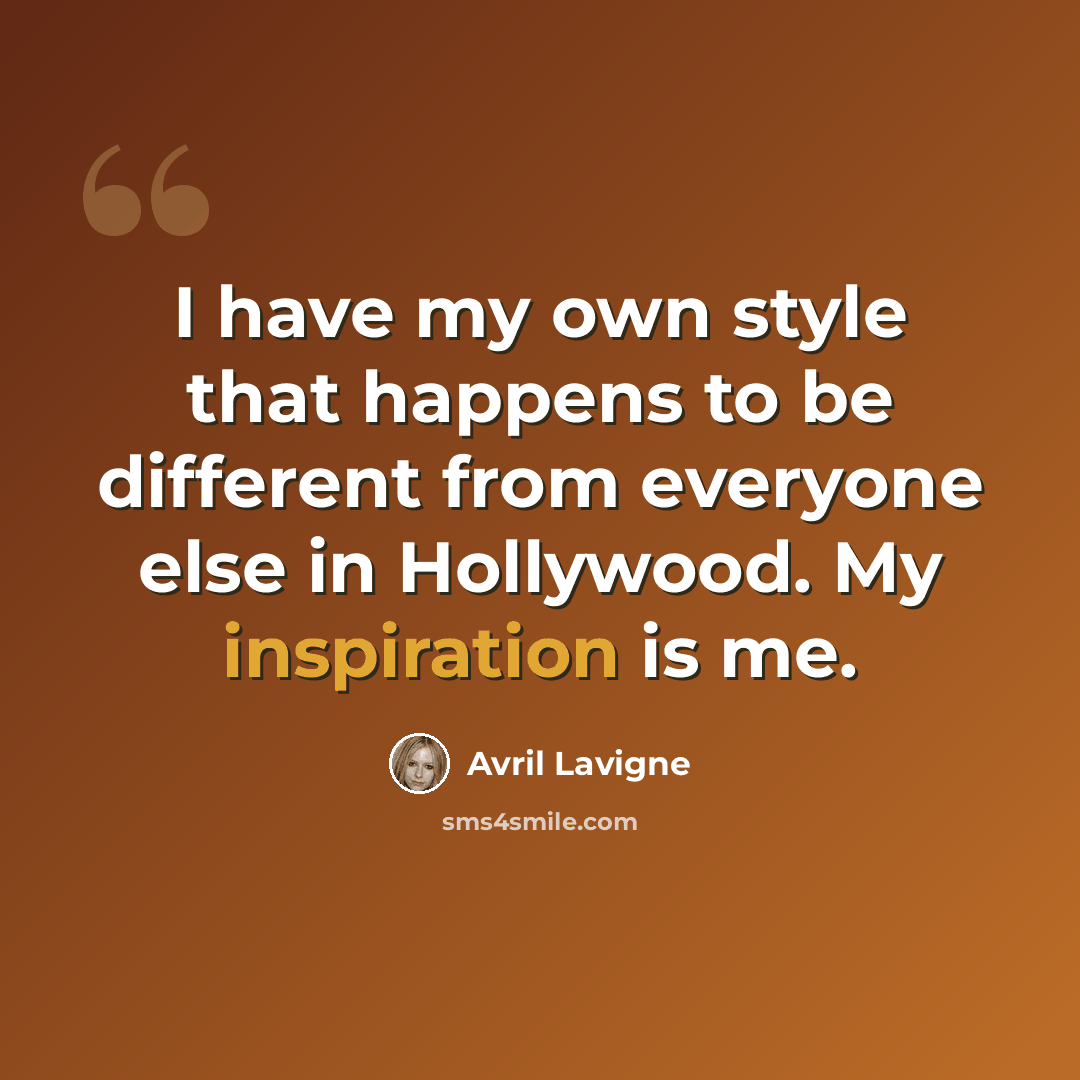 “I have my own style that happens to be different from everyone else in Hollywood. My inspiration is me.” quote by Avril Lavigne