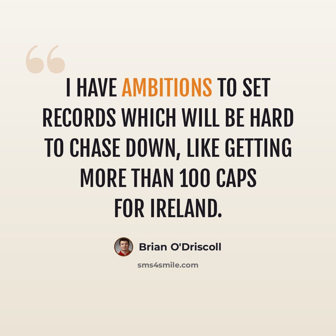 “I have ambitions to set records which will be hard to chase down, like getting more than 100 caps for Ireland.” quote by Brian O'Driscoll
