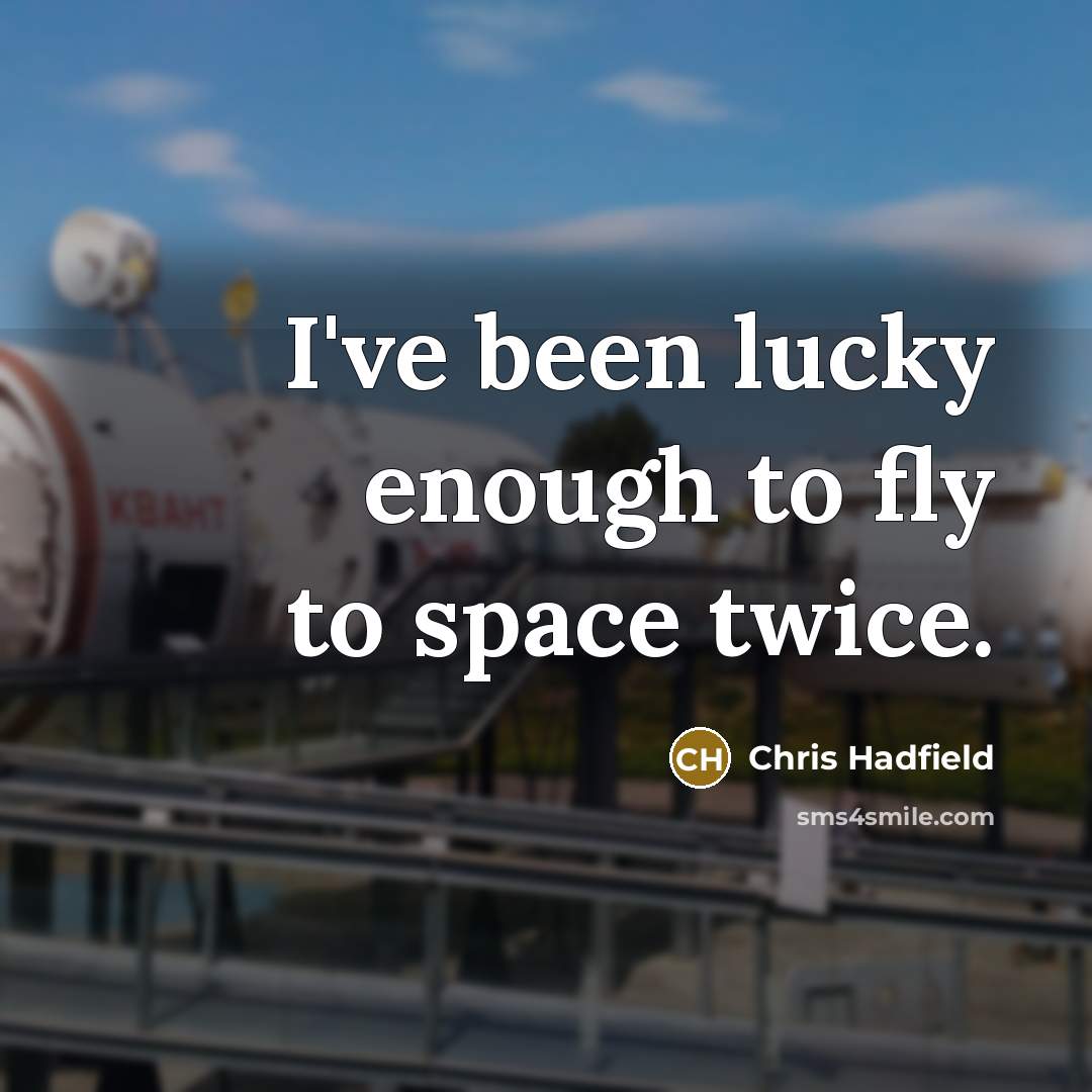 “I've been lucky enough to fly to space twice.” quote by Chris Hadfield