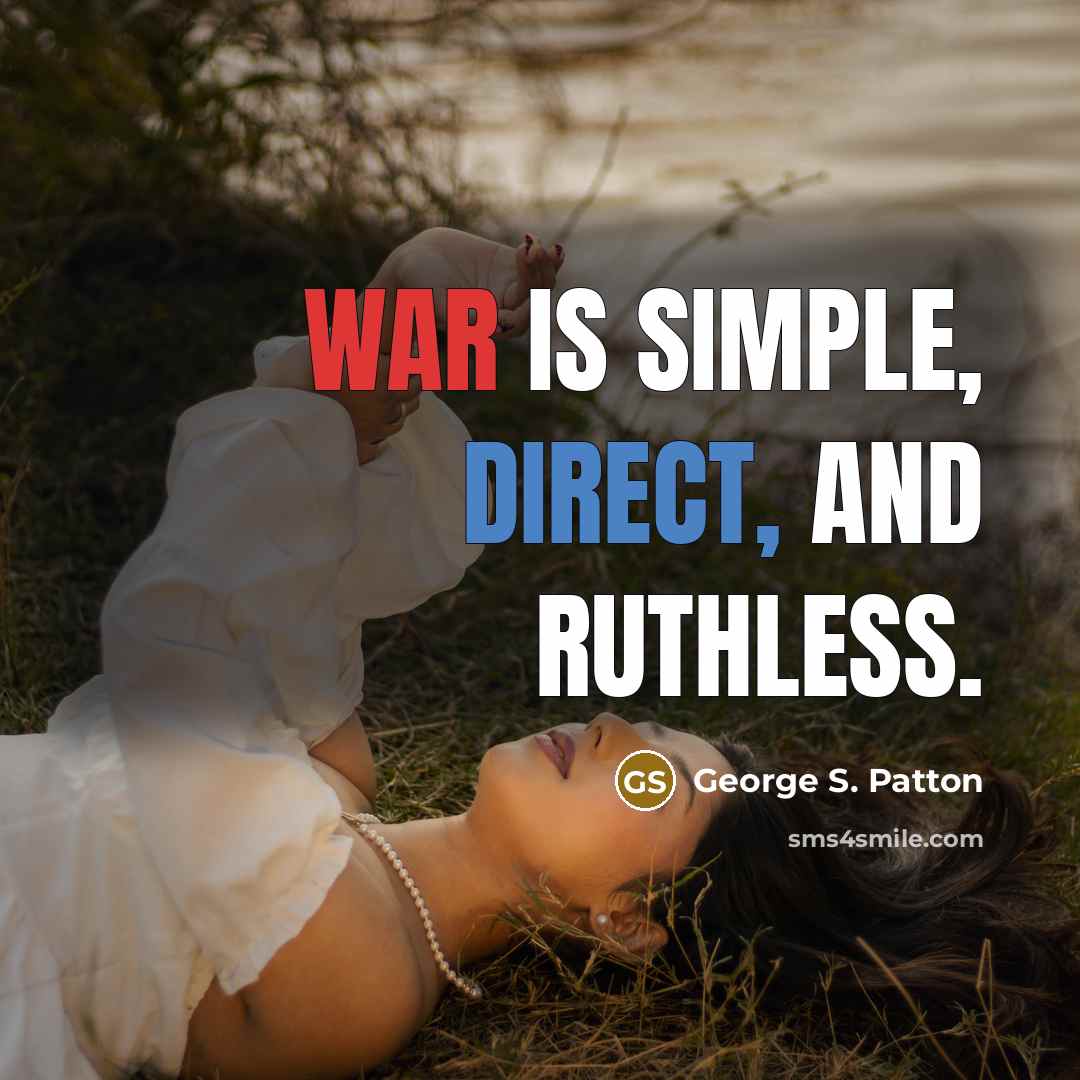 “War is simple, direct, and ruthless.” quote by George S. Patton