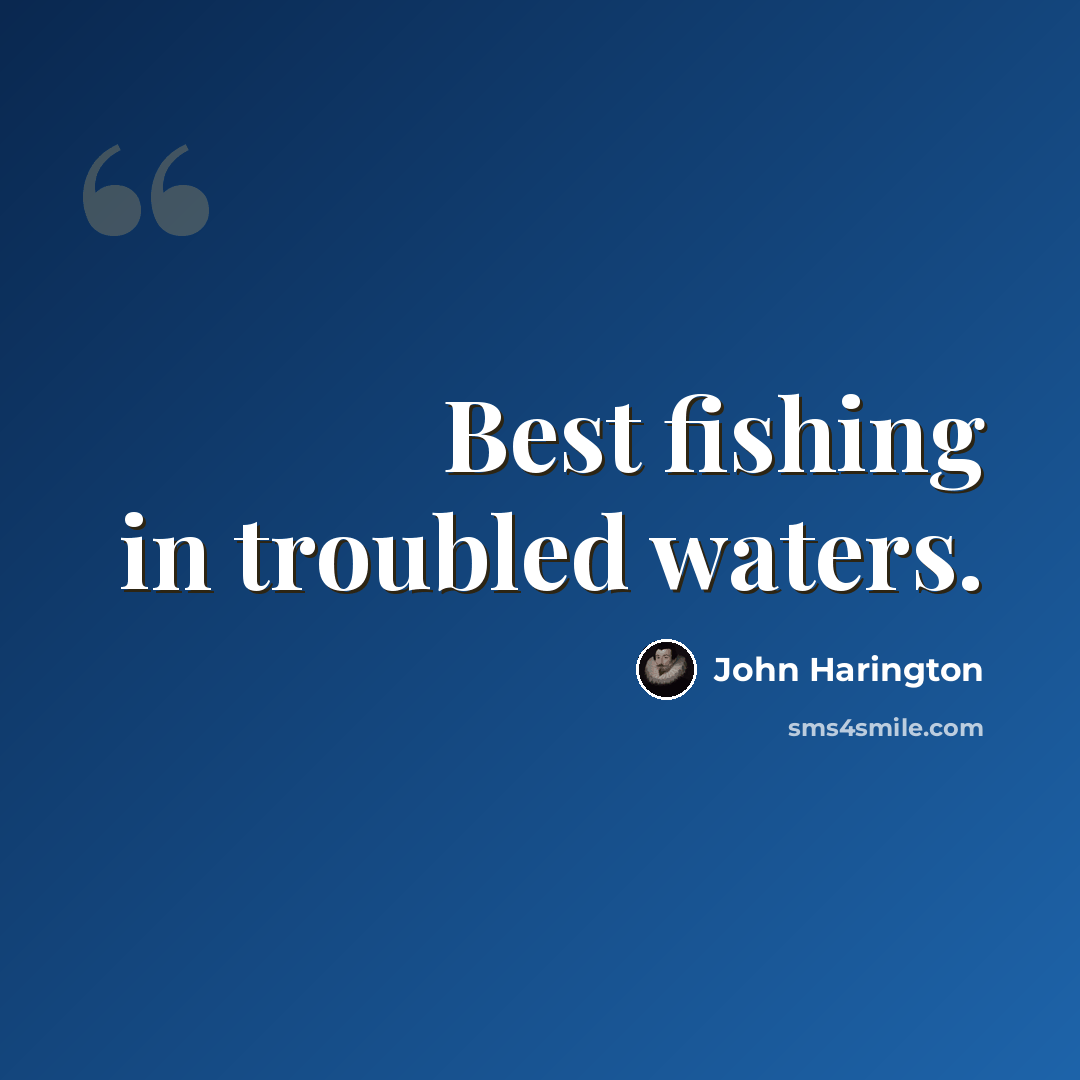 “Best fishing in troubled waters.” quote by John Harington