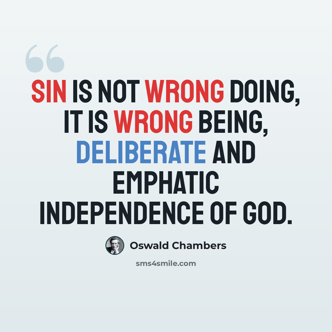 “Sin is not wrong doing, it is wrong BEING, deliberate and emphatic independence of God.” quote by Oswald Chambers