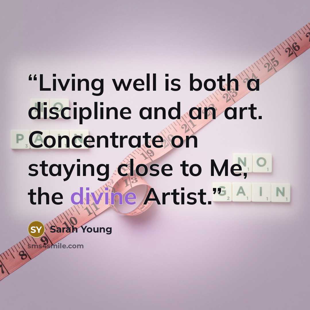 “Living well is both a discipline and an art. Concentrate on staying close to Me, the divine Artist.” quote by Sarah Young