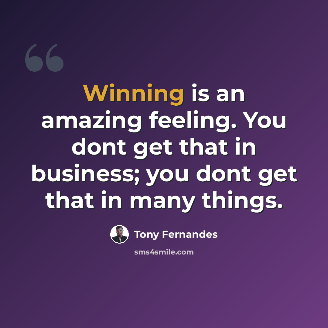 “Winning is an amazing feeling. You dont get that in business; you dont get that in many things.” quote by Tony Fernandes