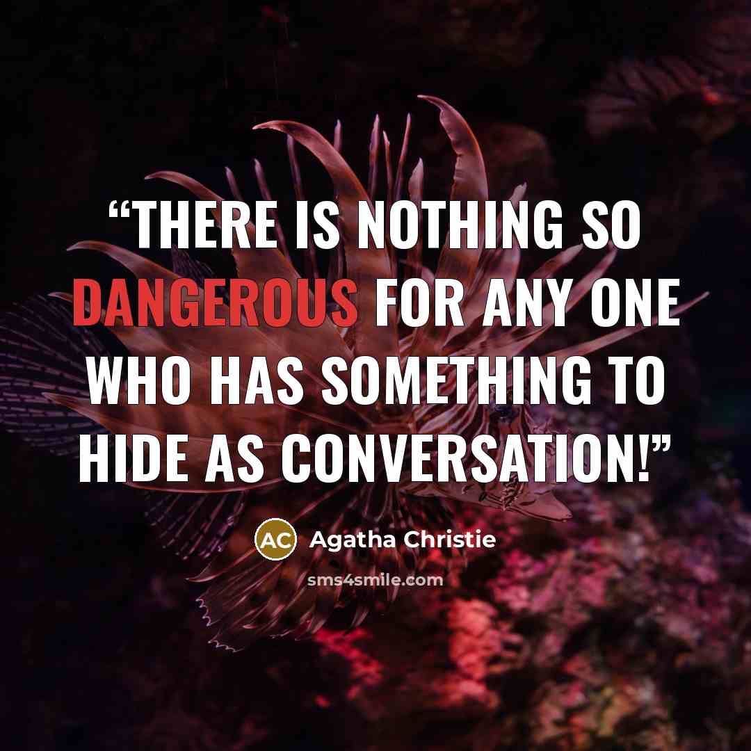 “There is nothing so dangerous for any one who has something to hide as conversation!” quote by Agatha Christie
