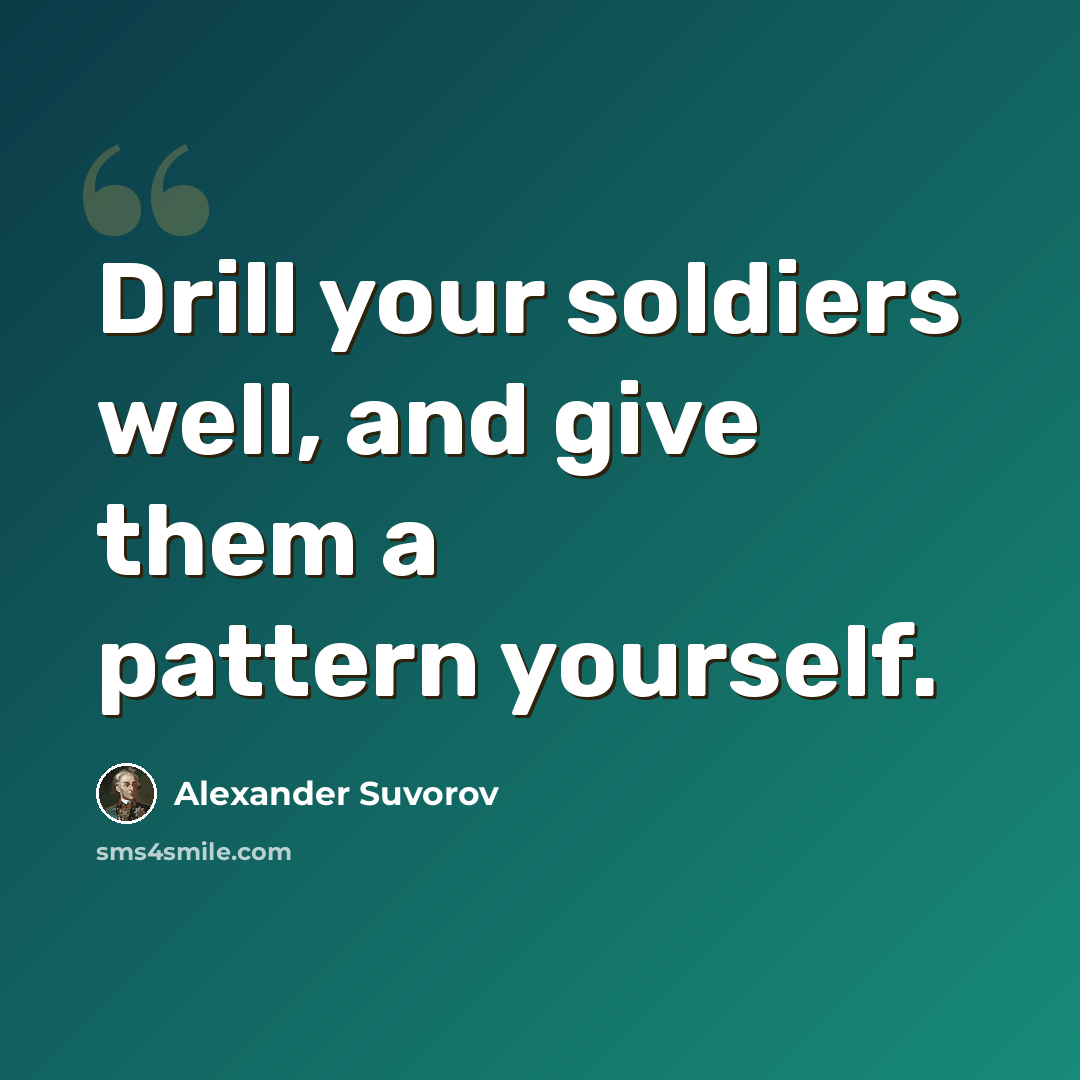 “Drill your soldiers well, and give them a pattern yourself.” quote by Alexander Suvorov