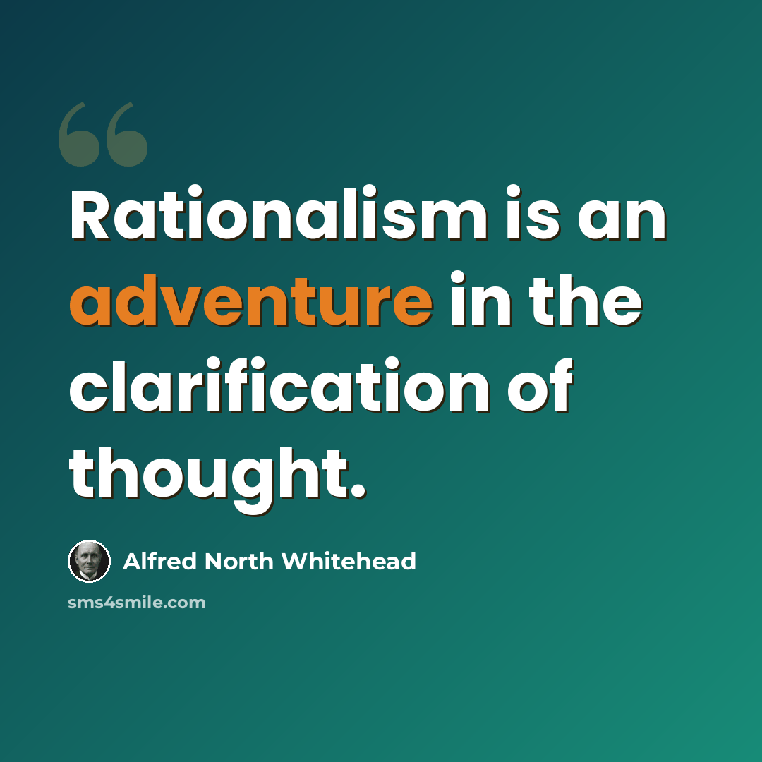 “Rationalism is an adventure in the clarification of thought.” quote by Alfred North Whitehead